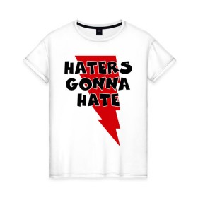 Женская футболка хлопок с принтом Haters gonna hate! в Курске, 100% хлопок | прямой крой, круглый вырез горловины, длина до линии бедер, слегка спущенное плечо | Тематика изображения на принте: ненавистники возненавидят | хейтеры