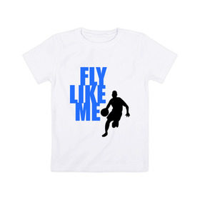 Детская футболка хлопок с принтом Fly like me. в Курске, 100% хлопок | круглый вырез горловины, полуприлегающий силуэт, длина до линии бедер | basketball | баскетбол | баскетболист | спорт