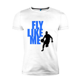 Мужская футболка премиум с принтом Fly like me. в Курске, 92% хлопок, 8% лайкра | приталенный силуэт, круглый вырез ворота, длина до линии бедра, короткий рукав | basketball | баскетбол | баскетболист | спорт