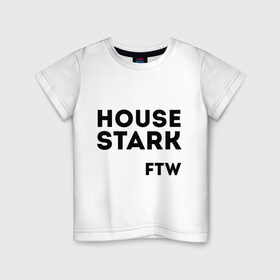 Детская футболка хлопок с принтом House Stark FTW в Курске, 100% хлопок | круглый вырез горловины, полуприлегающий силуэт, длина до линии бедер | game of thrones | дом старков | игра престолов | игры престолов | сериал