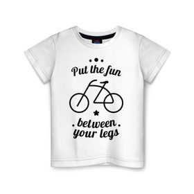 Детская футболка хлопок с принтом Put the fun between your legs в Курске, 100% хлопок | круглый вырез горловины, полуприлегающий силуэт, длина до линии бедер | bike | ride | байк | велик | велогонщик | велопробег | велосипед | велосипедист | велоспорт | кататься | между ног | прокатись