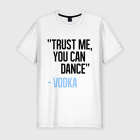 Мужская футболка премиум с принтом You can Dance в Курске, 92% хлопок, 8% лайкра | приталенный силуэт, круглый вырез ворота, длина до линии бедра, короткий рукав | водка | поверь ты можешь танцевать