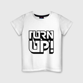 Детская футболка хлопок с принтом Turn UP! в Курске, 100% хлопок | круглый вырез горловины, полуприлегающий силуэт, длина до линии бедер | 