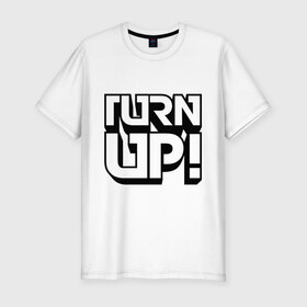 Мужская футболка премиум с принтом Turn UP! в Курске, 92% хлопок, 8% лайкра | приталенный силуэт, круглый вырез ворота, длина до линии бедра, короткий рукав | 