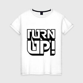 Женская футболка хлопок с принтом Turn UP! в Курске, 100% хлопок | прямой крой, круглый вырез горловины, длина до линии бедер, слегка спущенное плечо | 