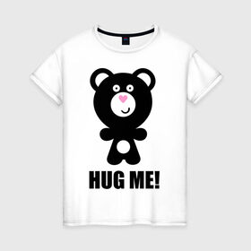 Женская футболка хлопок с принтом Hug me в Курске, 100% хлопок | прямой крой, круглый вырез горловины, длина до линии бедер, слегка спущенное плечо | hug me | медведь | мишка | обноми меня | объятия