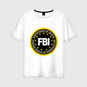 Женская футболка хлопок Oversize с принтом FBI в Курске, 100% хлопок | свободный крой, круглый ворот, спущенный рукав, длина до линии бедер
 | fbi | federal bureau of investigation | newtop | америка | спецслужбы | сша | фбр | федеральное бюро расследований