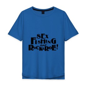 Мужская футболка хлопок Oversize с принтом Sex fishing & rocknroll в Курске, 100% хлопок | свободный крой, круглый ворот, “спинка” длиннее передней части | для рыбака | рыбалка