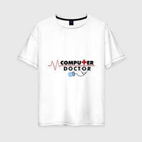 Женская футболка хлопок Oversize с принтом computer doctor в Курске, 100% хлопок | свободный крой, круглый ворот, спущенный рукав, длина до линии бедер
 | admin | админам | комп | компьютер | системному админестратору | чинить компьютер