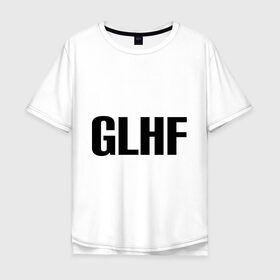 Мужская футболка хлопок Oversize с принтом GLHF в Курске, 100% хлопок | свободный крой, круглый ворот, “спинка” длиннее передней части | games | glhf | good luck  have fun | league of legends | lol | лига легенд
