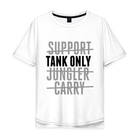 Мужская футболка хлопок Oversize с принтом Tank only в Курске, 100% хлопок | свободный крой, круглый ворот, “спинка” длиннее передней части | games | league of legends | leaguelegends | lol | tank only | игры | лига легенд