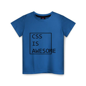 Детская футболка хлопок с принтом CSS is awesome в Курске, 100% хлопок | круглый вырез горловины, полуприлегающий силуэт, длина до линии бедер | css is awesome | css является удивительным | прикольные надписи