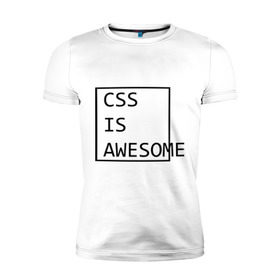 Мужская футболка премиум с принтом CSS is awesome в Курске, 92% хлопок, 8% лайкра | приталенный силуэт, круглый вырез ворота, длина до линии бедра, короткий рукав | css is awesome | css является удивительным | прикольные надписи
