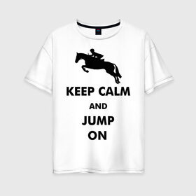 Женская футболка хлопок Oversize с принтом Keep Calm - конный спорт - лошади в Курске, 100% хлопок | свободный крой, круглый ворот, спущенный рукав, длина до линии бедер
 | Тематика изображения на принте: keep calm | конный | лошади