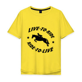 Мужская футболка хлопок Oversize с принтом Live to ride - конный спорт - лошади в Курске, 100% хлопок | свободный крой, круглый ворот, “спинка” длиннее передней части | Тематика изображения на принте: live to ride | конный | лошади