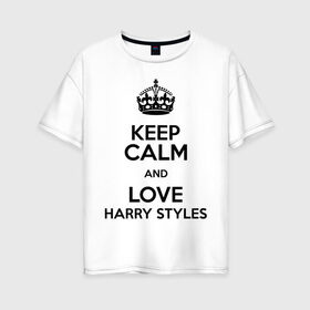 Женская футболка хлопок Oversize с принтом Keep calm and love Harry Styles в Курске, 100% хлопок | свободный крой, круглый ворот, спущенный рукав, длина до линии бедер
 | 1d | harry styles | keep calm | music | one direction | гарри стайлс
