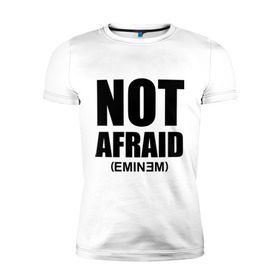 Мужская футболка премиум с принтом Not Afraid в Курске, 92% хлопок, 8% лайкра | приталенный силуэт, круглый вырез ворота, длина до линии бедра, короткий рукав | хип хоп