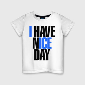 Детская футболка хлопок с принтом I have nice day в Курске, 100% хлопок | круглый вырез горловины, полуприлегающий силуэт, длина до линии бедер | i have nice day | надписи | настроение | хороший день
