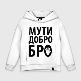 Детское худи Oversize хлопок с принтом Мути добро бро в Курске, френч-терри — 70% хлопок, 30% полиэстер. Мягкий теплый начес внутри —100% хлопок | боковые карманы, эластичные манжеты и нижняя кромка, капюшон на магнитной кнопке | Тематика изображения на принте: media | прикольные надписи | цитаты