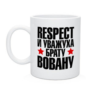 Кружка с принтом Respect и уважуха брату Вовану в Курске, керамика | объем — 330 мл, диаметр — 80 мм. Принт наносится на бока кружки, можно сделать два разных изображения | respect | брат | братуха | владимир | вова | вован | кореш | пацан | респект | уважуха