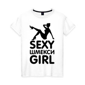Женская футболка хлопок с принтом Секси шмекси girl в Курске, 100% хлопок | прямой крой, круглый вырез горловины, длина до линии бедер, слегка спущенное плечо | girl | девушка | девушкам | прикол | шмекси