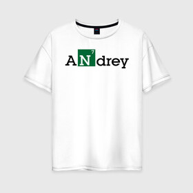 Женская футболка хлопок Oversize с принтом Andrey в Курске, 100% хлопок | свободный крой, круглый ворот, спущенный рукав, длина до линии бедер
 | breaking bad | андрей | андрюха | во все тяжкие | имена | мужские имена
