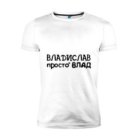 Мужская футболка премиум с принтом Владислав, просто Влад в Курске, 92% хлопок, 8% лайкра | приталенный силуэт, круглый вырез ворота, длина до линии бедра, короткий рукав | владислав | имена | парням | просто влад