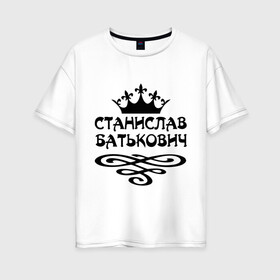 Женская футболка хлопок Oversize с принтом Станислав Батькович в Курске, 100% хлопок | свободный крой, круглый ворот, спущенный рукав, длина до линии бедер
 | вензеля | корона | станислав | стас | стасик