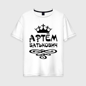 Женская футболка хлопок Oversize с принтом Артем Батькович в Курске, 100% хлопок | свободный крой, круглый ворот, спущенный рукав, длина до линии бедер
 | артем | артемка | вензель | корона | тема