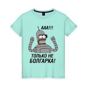 Женская футболка хлопок с принтом BENDER болгарка!!! в Курске, 100% хлопок | прямой крой, круглый вырез горловины, длина до линии бедер, слегка спущенное плечо | bender | bender болгарка | futurama | болгарка | кино | мультфильмы и тв