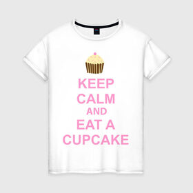 Женская футболка хлопок с принтом keep calm and eat a cupcake в Курске, 100% хлопок | прямой крой, круглый вырез горловины, длина до линии бедер, слегка спущенное плечо | Тематика изображения на принте: keep calm and eat a cupcake | антибренд | кекс | сохранять спокойствие и съесть кекс