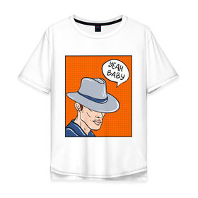 Мужская футболка хлопок Oversize с принтом Yeah baby в Курске, 100% хлопок | свободный крой, круглый ворот, “спинка” длиннее передней части | поп арт