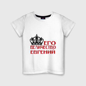Детская футболка хлопок с принтом Величество Евгений в Курске, 100% хлопок | круглый вырез горловины, полуприлегающий силуэт, длина до линии бедер | величество | величество евгений | евгений | женя. имена | корона