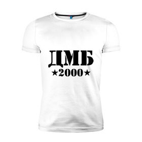Мужская футболка премиум с принтом ДМБ 2000 в Курске, 92% хлопок, 8% лайкра | приталенный силуэт, круглый вырез ворота, длина до линии бедра, короткий рукав | Тематика изображения на принте: дембель | дмб 2000