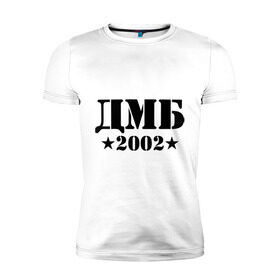 Мужская футболка премиум с принтом ДМБ 2002 в Курске, 92% хлопок, 8% лайкра | приталенный силуэт, круглый вырез ворота, длина до линии бедра, короткий рукав | Тематика изображения на принте: дембель | дмб 2002