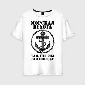 Женская футболка хлопок Oversize с принтом Морская пехота в Курске, 100% хлопок | свободный крой, круглый ворот, спущенный рукав, длина до линии бедер
 | морская пехота