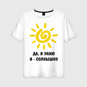 Женская футболка хлопок Oversize с принтом Я знаю я солнышко в Курске, 100% хлопок | свободный крой, круглый ворот, спущенный рукав, длина до линии бедер
 | грею | подарки | солнышко | я | я знаю | я солнышко