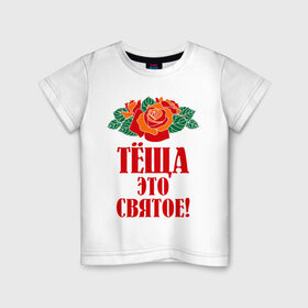 Детская футболка хлопок с принтом Тёща - это святое в Курске, 100% хлопок | круглый вырез горловины, полуприлегающий силуэт, длина до линии бедер | 8 марта | идеи подарков | розы | тёща | цветы | это святое