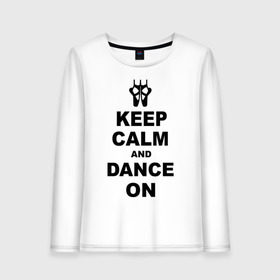 Женский лонгслив хлопок с принтом Keep calm and dance on в Курске, 100% хлопок |  | keep calm | keep calm and dance on | балет | танцы