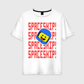 Женская футболка хлопок Oversize с принтом Spaceship в Курске, 100% хлопок | свободный крой, круглый ворот, спущенный рукав, длина до линии бедер
 | everything is awesome | spaceship | the lego movie | лего | легофильм | фильм