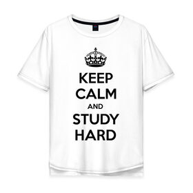 Мужская футболка хлопок Oversize с принтом Keep calm and study hard в Курске, 100% хлопок | свободный крой, круглый ворот, “спинка” длиннее передней части | Тематика изображения на принте: keep calm and study hard | студенческие | учиться | школа