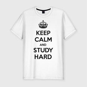 Мужская футболка премиум с принтом Keep calm and study hard в Курске, 92% хлопок, 8% лайкра | приталенный силуэт, круглый вырез ворота, длина до линии бедра, короткий рукав | Тематика изображения на принте: keep calm and study hard | студенческие | учиться | школа