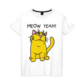 Женская футболка хлопок с принтом Meow yeah! в Курске, 100% хлопок | прямой крой, круглый вырез горловины, длина до линии бедер, слегка спущенное плечо | meow yeah | интернет приколы | киса | кот мем | котик | мурка