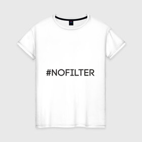 Женская футболка хлопок с принтом NoFilter в Курске, 100% хлопок | прямой крой, круглый вырез горловины, длина до линии бедер, слегка спущенное плечо | instagram | no filter | nofilter | selfie | swag | инстаграм | селфи