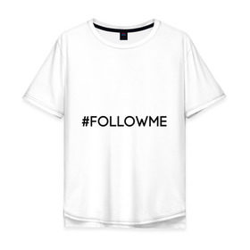 Мужская футболка хлопок Oversize с принтом FollowMe в Курске, 100% хлопок | свободный крой, круглый ворот, “спинка” длиннее передней части | followme | instagram | selfie | swag | инстаграм | селфи | следуй за мной