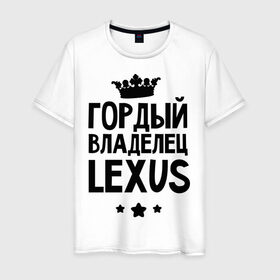 Мужская футболка хлопок с принтом Гордый владелец Lexus в Курске, 100% хлопок | прямой крой, круглый вырез горловины, длина до линии бедер, слегка спущенное плечо. | lexus | авто | гордый владелец lexus | гордый владелец лексус | для автолюбителей | лексус | машина | машины | тачка | тачки