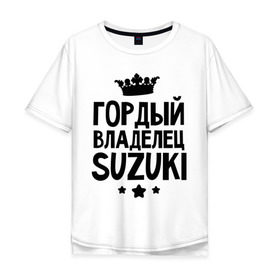 Мужская футболка хлопок Oversize с принтом Гордый владелец Suzuki в Курске, 100% хлопок | свободный крой, круглый ворот, “спинка” длиннее передней части | Тематика изображения на принте: suzuki | авто | гордый владелец suzuki | гордый владелец сузуки | для автолюбителей | машина | машины | сузуки | тачка | тачки