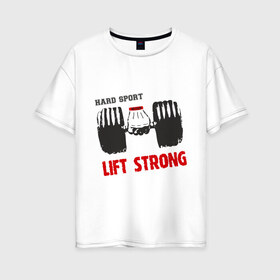Женская футболка хлопок Oversize с принтом Lift Strong в Курске, 100% хлопок | свободный крой, круглый ворот, спущенный рукав, длина до линии бедер
 | hard | lift | pain | sport | strong | гантели | спорт | штанга