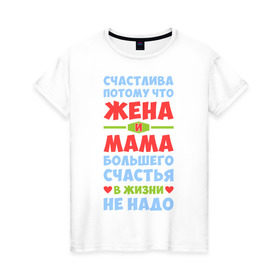 Женская футболка хлопок с принтом Счастливая жена и мама в Курске, 100% хлопок | прямой крой, круглый вырез горловины, длина до линии бедер, слегка спущенное плечо | больше | жена | жизнь | мама | мать | много | счастье