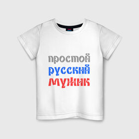 Детская футболка хлопок с принтом Простой русский мужик в Курске, 100% хлопок | круглый вырез горловины, полуприлегающий силуэт, длина до линии бедер | man | russia | мужик | патриот | простой | россия | русский | рф